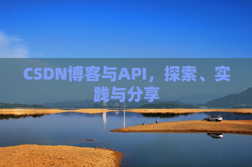 CSDN博客与API，探索、实践与分享